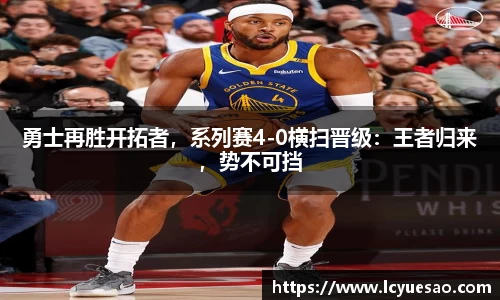 勇士再胜开拓者，系列赛4-0横扫晋级：王者归来，势不可挡