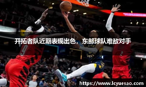 开拓者队近期表现出色，东部球队难敌对手