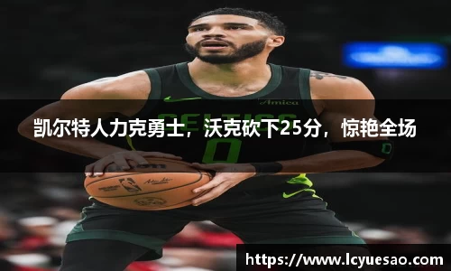 凯尔特人力克勇士，沃克砍下25分，惊艳全场
