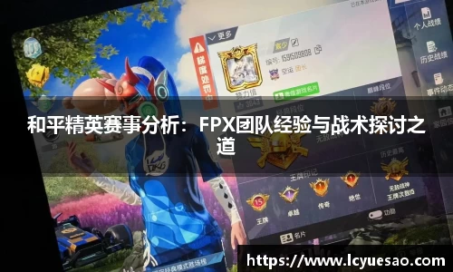 和平精英赛事分析：FPX团队经验与战术探讨之道