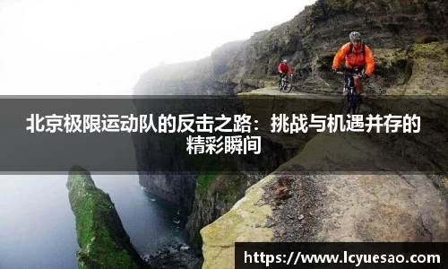 北京极限运动队的反击之路：挑战与机遇并存的精彩瞬间