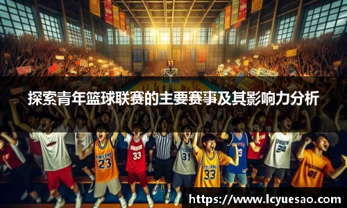探索青年篮球联赛的主要赛事及其影响力分析