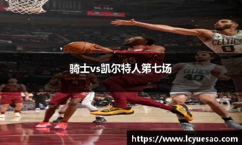 骑士vs凯尔特人第七场