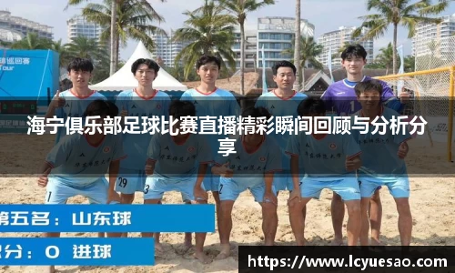 海宁俱乐部足球比赛直播精彩瞬间回顾与分析分享