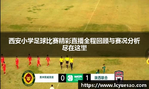 西安小学足球比赛精彩直播全程回顾与赛况分析尽在这里