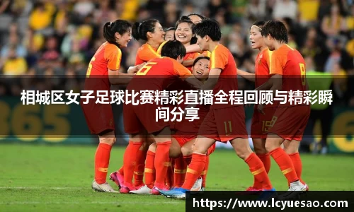 相城区女子足球比赛精彩直播全程回顾与精彩瞬间分享