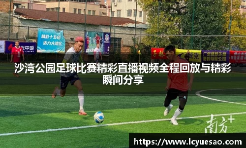 沙湾公园足球比赛精彩直播视频全程回放与精彩瞬间分享