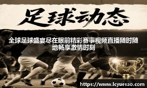 全球足球盛宴尽在眼前精彩赛事视频直播随时随地畅享激情时刻