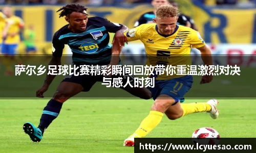 萨尔乡足球比赛精彩瞬间回放带你重温激烈对决与感人时刻