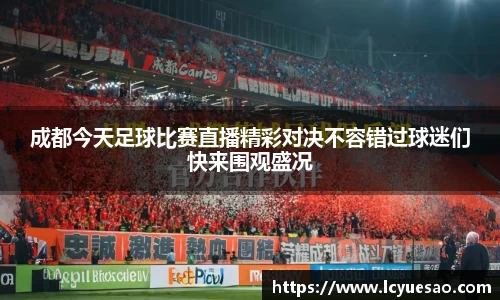 成都今天足球比赛直播精彩对决不容错过球迷们快来围观盛况