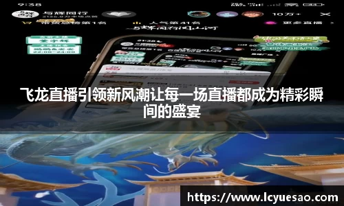 飞龙直播引领新风潮让每一场直播都成为精彩瞬间的盛宴